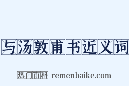 与汤敦甫书近义词是什么意思的图片